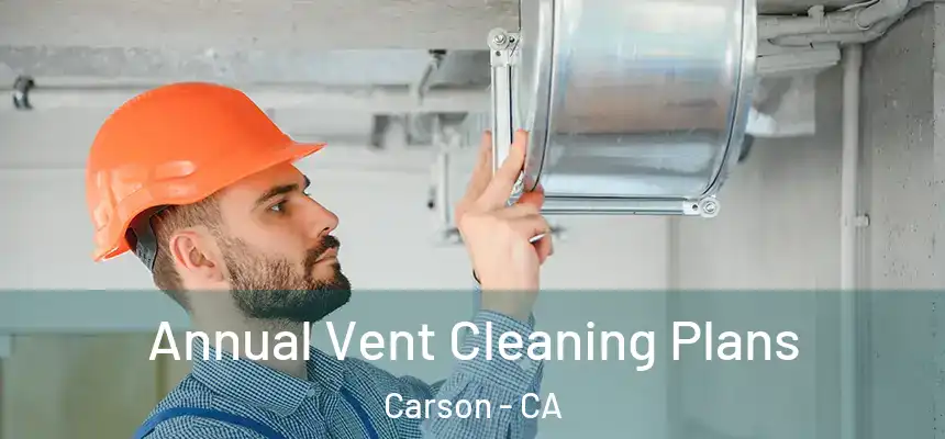Annual Vent Cleaning Plans Carson - CA