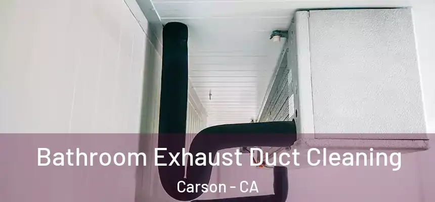 Bathroom Exhaust Duct Cleaning Carson - CA