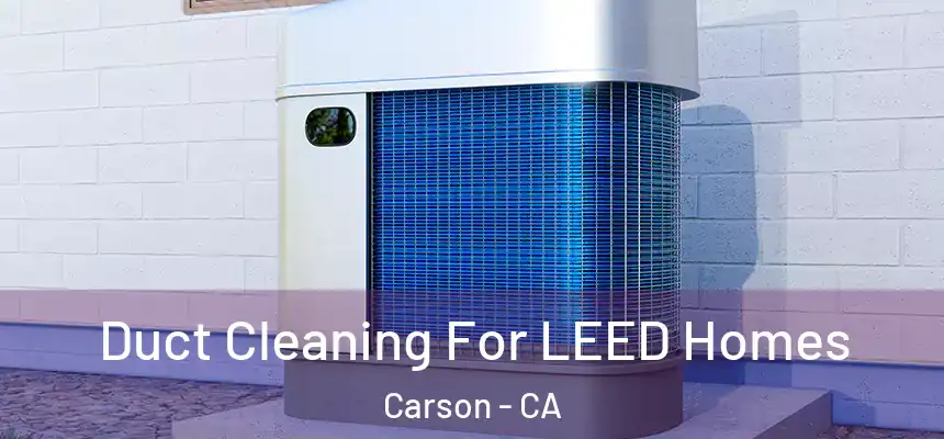  Duct Cleaning For LEED Homes Carson - CA