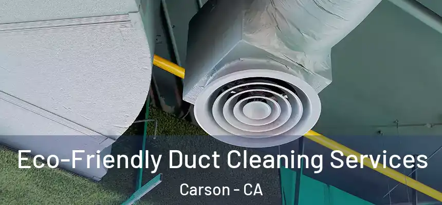  Eco-Friendly Duct Cleaning Services Carson - CA