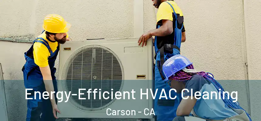  Energy-Efficient HVAC Cleaning Carson - CA