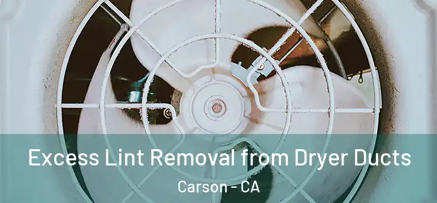 Excess Lint Removal from Dryer Ducts Carson - CA