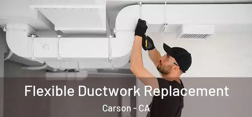  Flexible Ductwork Replacement Carson - CA