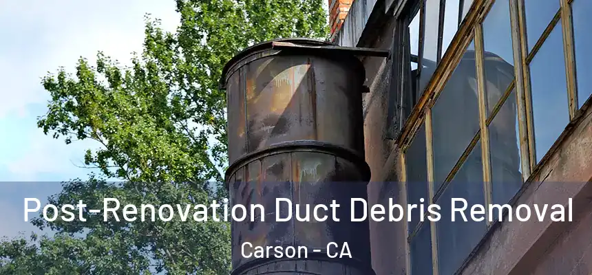  Post-Renovation Duct Debris Removal Carson - CA