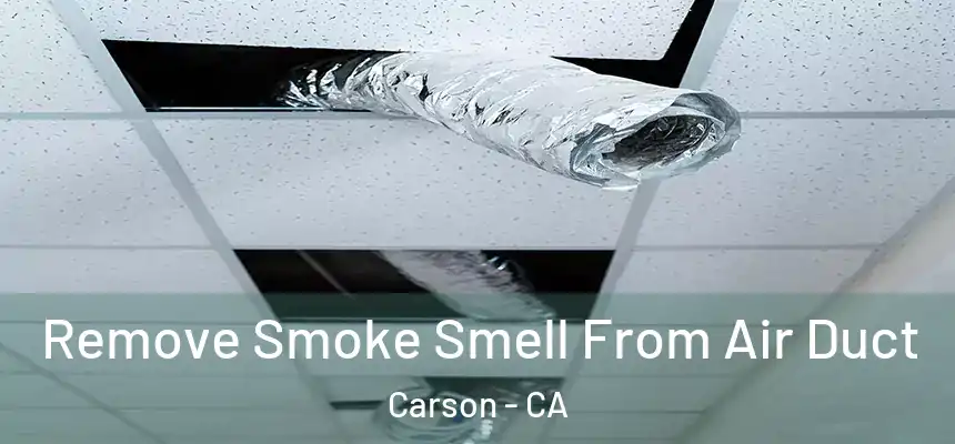  Remove Smoke Smell From Air Duct Carson - CA