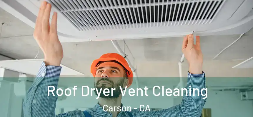  Roof Dryer Vent Cleaning Carson - CA
