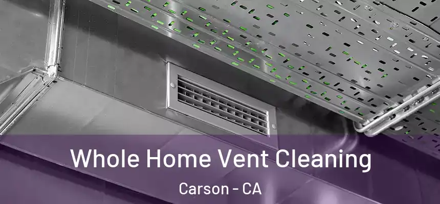 Whole Home Vent Cleaning Carson - CA